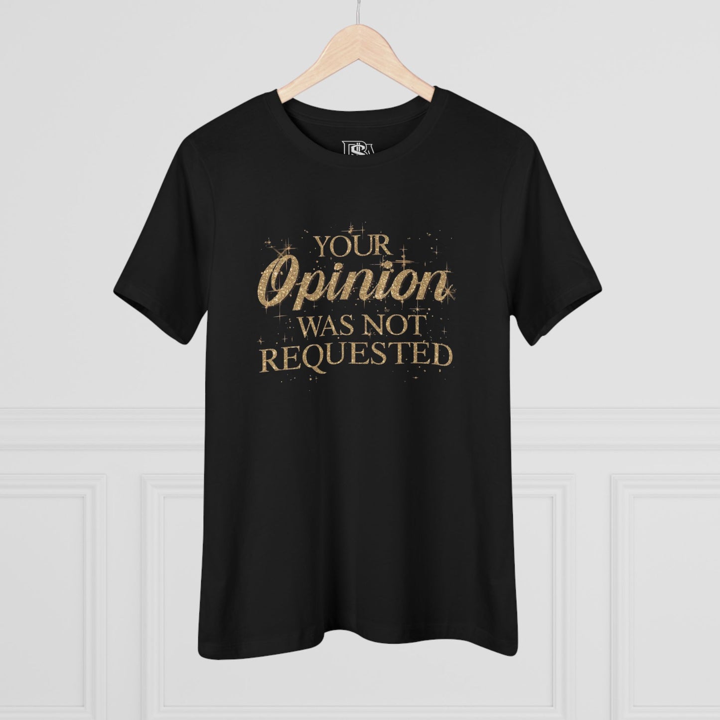 Your Opinion was not Requested Tee — Women’s Graphic Cotton T‑Shirt