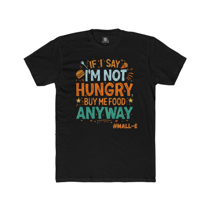 If I Say I’m Not Hungry Buy Me Food Anyway Graphic Tee | Funny Foodie Shirt