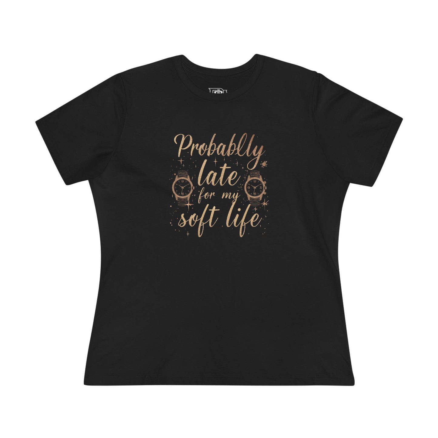 Probably Late for my Soft Life Tee — Women’s Graphic Cotton T‑Shirt