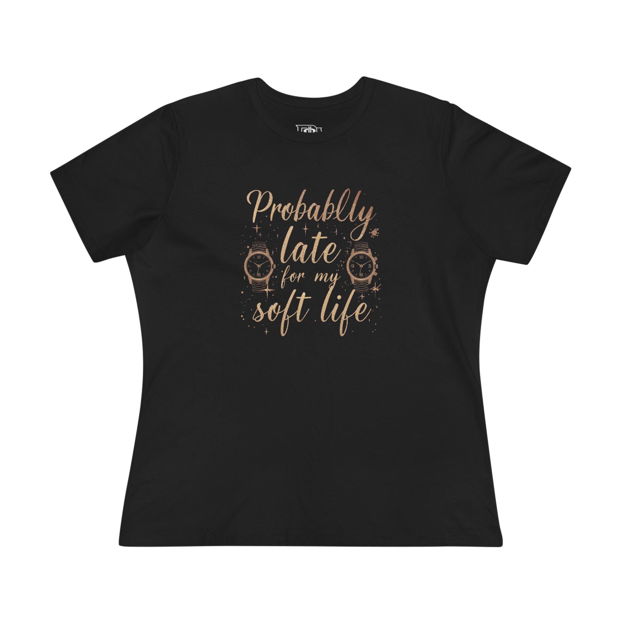 Probably Late for my Soft Life Tee — Women’s Graphic Cotton T‑Shirt