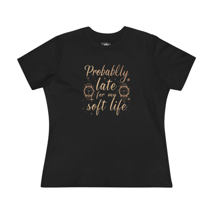 Probably Late for my Soft Life Tee — Women’s Graphic Cotton T‑Shirt