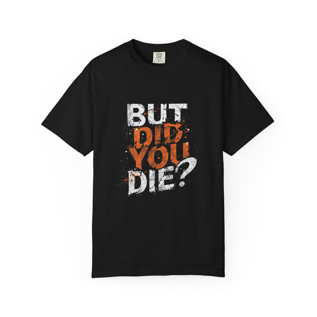 But Did You Die? Graphic Tee - Bold Statement Shirt - Funny Sarcastic Streetwear - Unisex Black T-Shirt