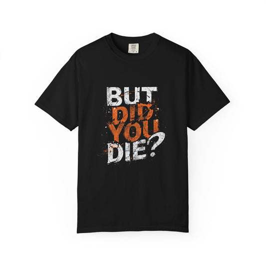 But Did You Die? Graphic Tee - Bold Statement Shirt - Funny Sarcastic Streetwear - Unisex Black T-Shirt