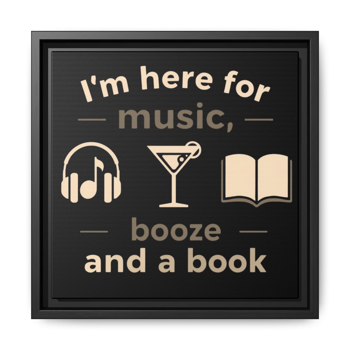 Canvas Wall Art - "I'm Here for Music, Booze and a Book" Framed Matte Print