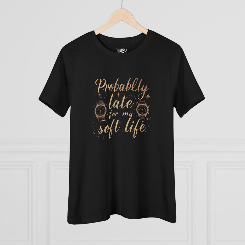 Probably Late for my Soft Life Tee — Women’s Graphic Cotton T‑Shirt
