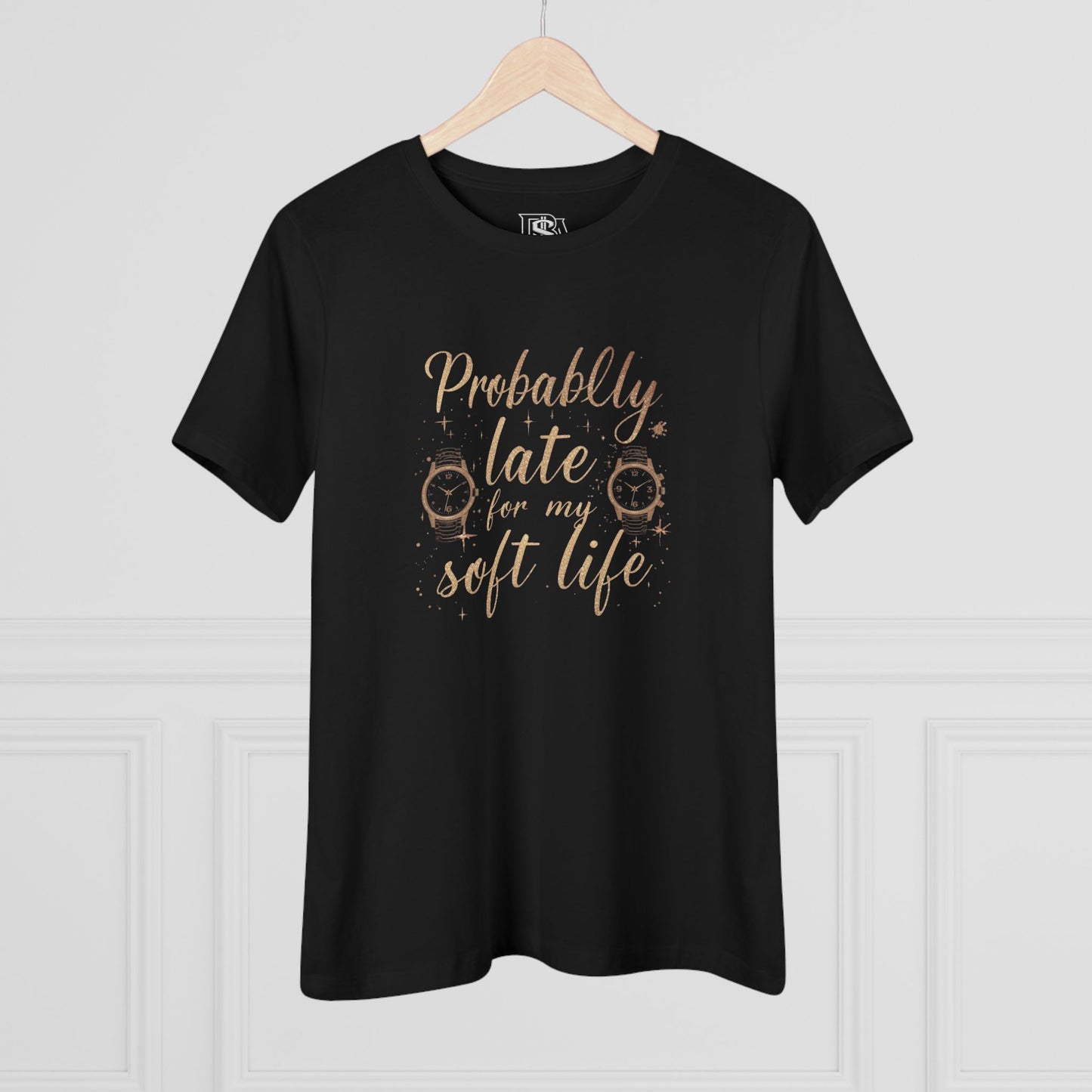Probably Late for my Soft Life Tee — Women’s Graphic Cotton T‑Shirt