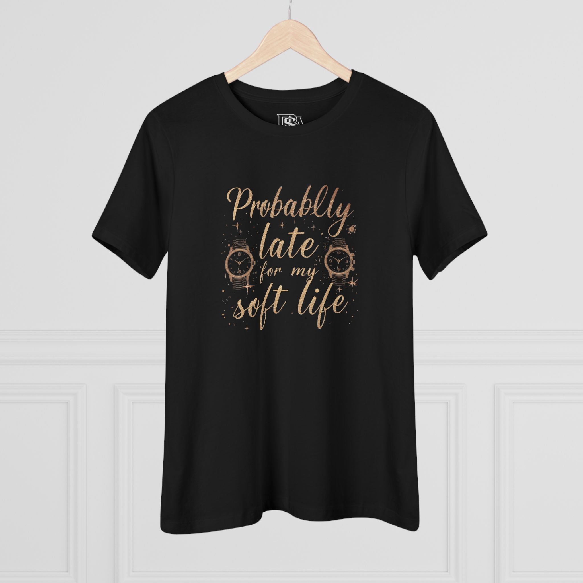 Probably Late for my Soft Life Tee — Women’s Graphic Cotton T‑Shirt