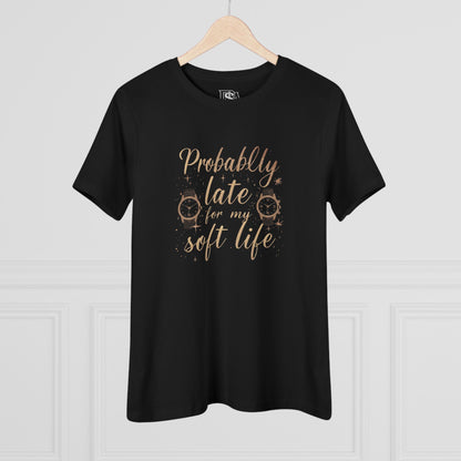 Probably Late for my Soft Life Tee — Women’s Graphic Cotton T‑Shirt