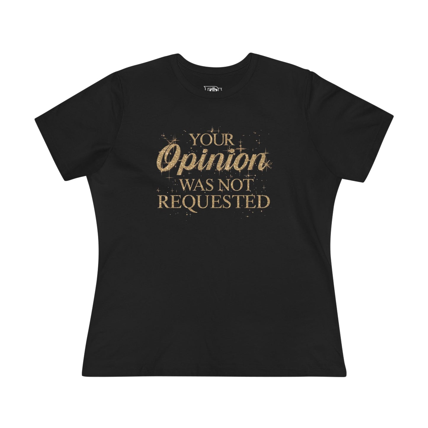 Your Opinion was not Requested Tee — Women’s Graphic Cotton T‑Shirt