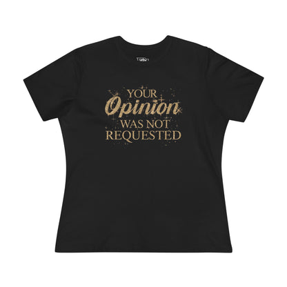 Your Opinion was not Requested Tee — Women’s Graphic Cotton T‑Shirt