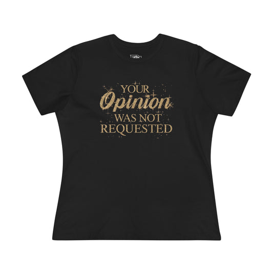 Your Opinion was not Requested Tee — Women’s Graphic Cotton T‑Shirt