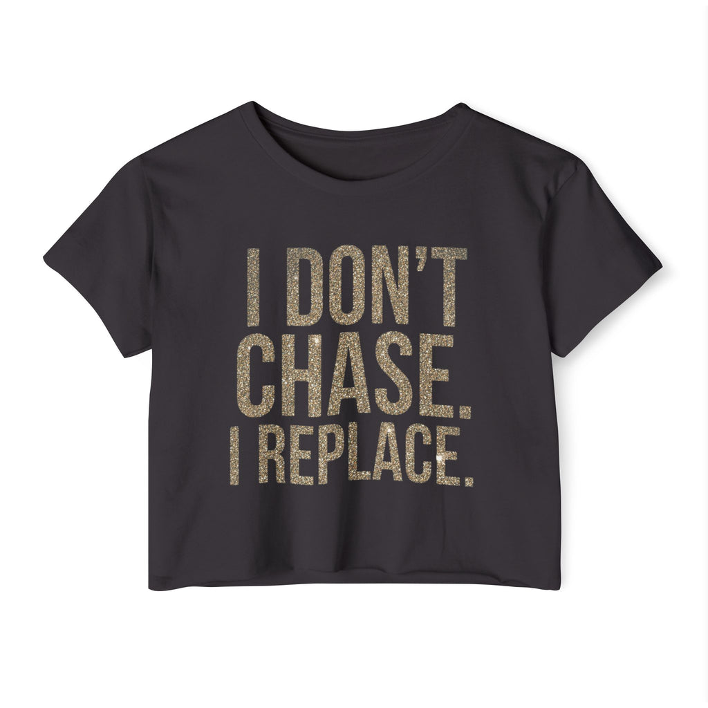 Crop Top — "I Don't Chase. I Replace." Bold Festival Crop Top