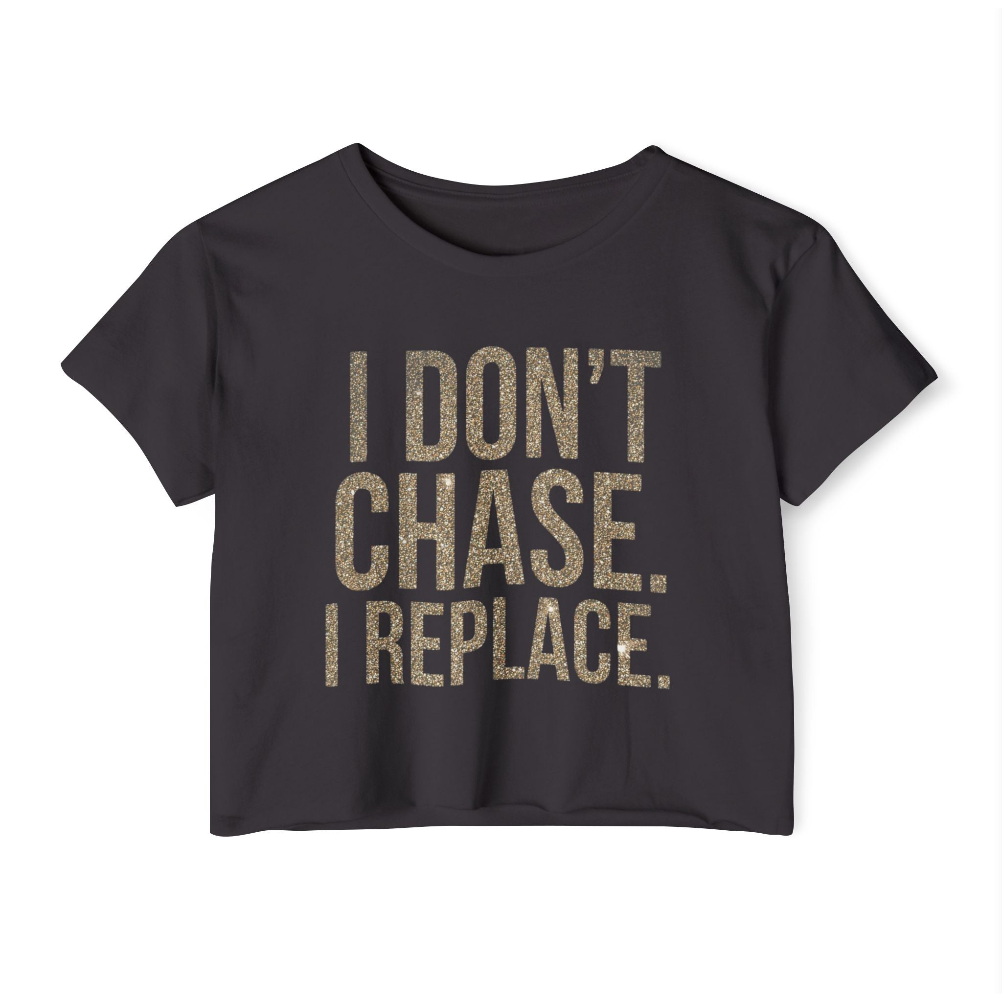 Crop Top — "I Don't Chase. I Replace." Bold Festival Crop Top