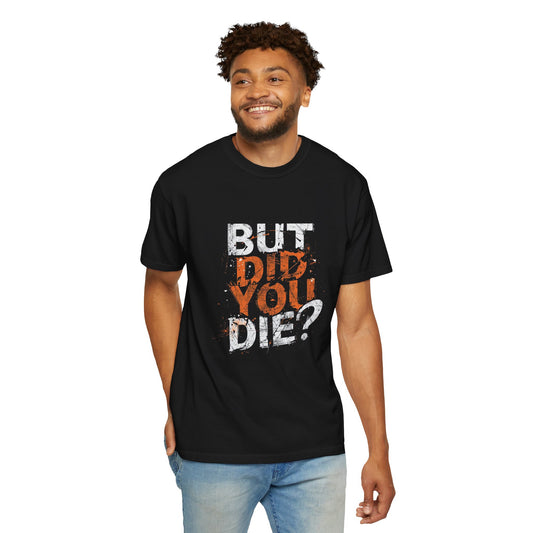 But Did You Die? Graphic Tee - Bold Statement Shirt - Funny Sarcastic Streetwear - Unisex Black T-Shirt